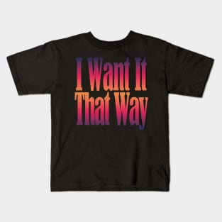 I Want It That Way Kids T-Shirt